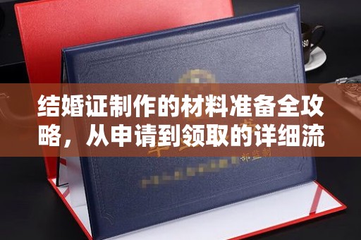松北结婚证制作的材料准备全攻略，从申请到领取的详细流程